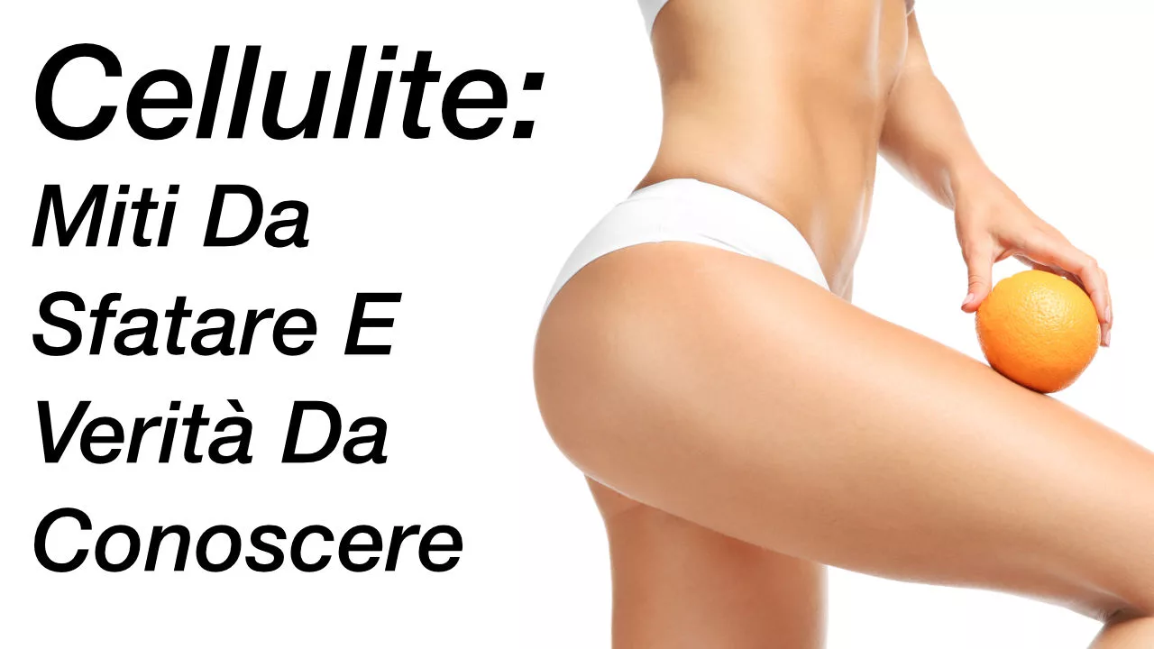Cellulite: Miti Da Sfatare E Verità Da Conoscere