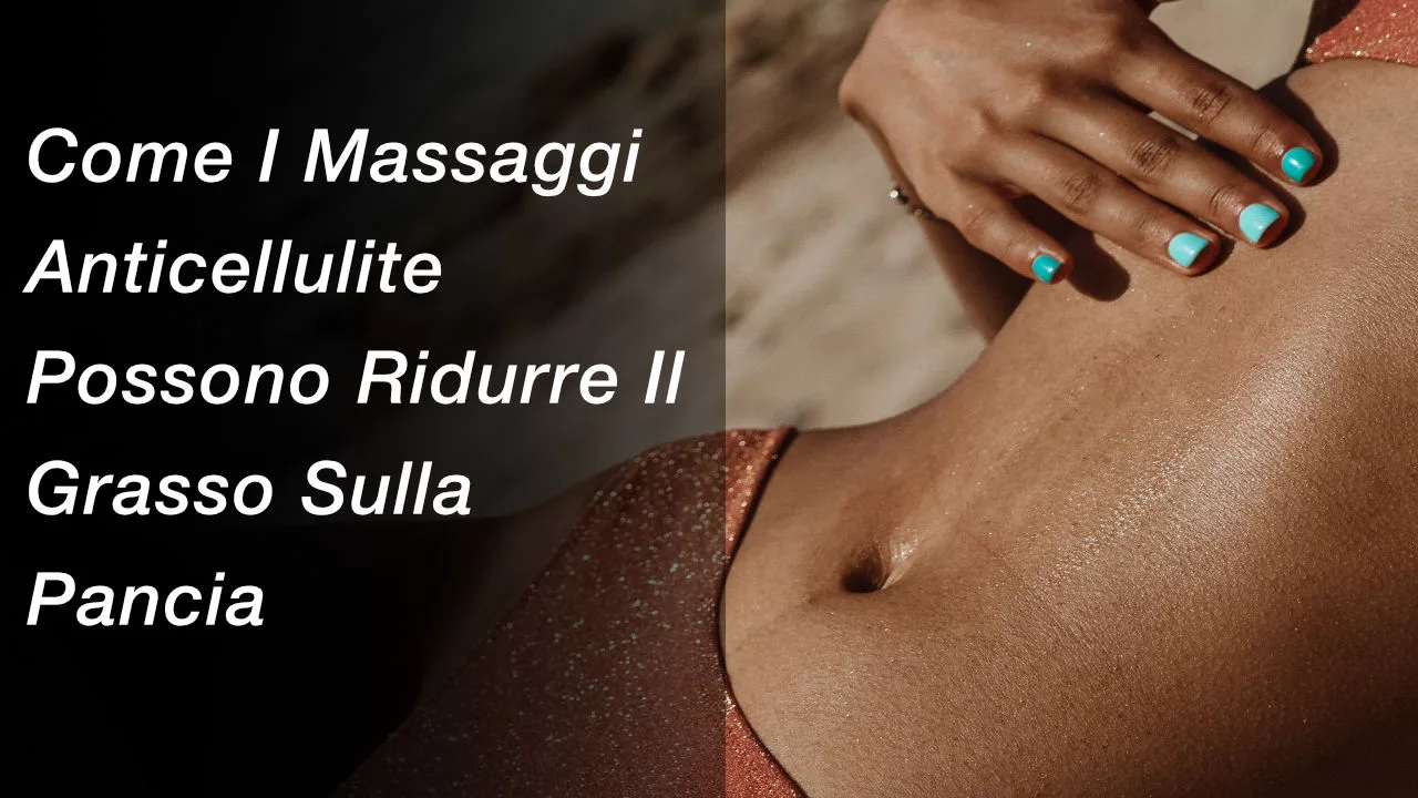 Come I Massaggi Anticellulite Possono Ridurre Il Grasso Sulla Pancia