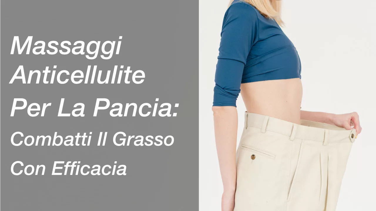 Massaggi Anticellulite Per La Pancia: Combatti Il Grasso Con Efficacia